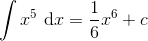 \int x^5 \ \textup{d}x =\frac{1}{6}x^6+c