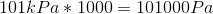 101 kPa*1000=101000 Pa