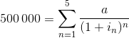 500\, 000 = \sum_{n = 1}^5 \frac{a}{(1+i_n)^n}