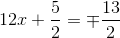 12x+\frac{5}{2} =\mp \frac{13}{2}