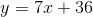 y=7x+36