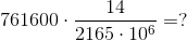 761600\cdot \frac{14}{2165 \cdot 10^{6}}=?