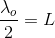 \frac{\lambda_o }{2}=L