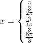 x=\left\{\begin{matrix} \frac{\pi }{3}\\ \frac{2\pi }{3} \\ \frac{7\pi }{3} \\ \frac{8\pi }{3} \end{matrix}\right.