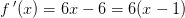 f{\, }'(x)=6x-6=6(x-1)