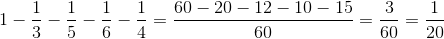 1-\frac{1}{3}-\frac{1}{5}-\frac{1}{6}-\frac{1}{4}=\frac{60-20-12-10-15}{60}=\frac{3}{60}=\frac{1}{20}