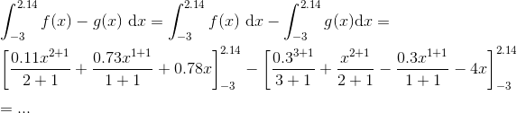 \\ \int_{-3}^{2.14}f(x)-g(x)\ \mathrm{d}x=\int_{-3}^{2.14}f(x)\ \mathrm{d}x-\int_{-3}^{2.14}g(x)\mathrm{d}x=\\ \\ \left [\frac{0.11x^{2+1}}{2+1}+\frac{0.73x^{1+1}}{1+1}+0.78x \right ]^{2.14}_{-3}-\left [ \frac{0.3^{3+1}}{3+1} +\frac{x^{2+1}}{2+1}-\frac{0.3x^{1+1}}{1+1}-4x\right ]^{2.14}_{-3}\\ \\ =...