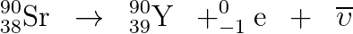 _{38}^{90}\textrm{Sr}\; \; \rightarrow \; \; _{39}^{90}\textrm{Y}\; \; +_{-1}^{0}\textrm{e}\; \; +\; \; \overline{\upsilon}