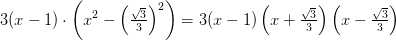3(x-1)\cdot \left ( x^2-\left ( \tfrac{\sqrt{3}}{3} \right )^2 \right )=3(x-1)\left ( x+\tfrac{\sqrt{3}}{3} \right )\left ( x-\tfrac{\sqrt{3}}{3} \right )