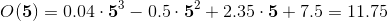 \\ O(\mathbf{5})=0.04\cdot\mathbf{5}^3-0.5\cdot\mathbf{5}^2+2.35\cdot\mathbf{5}+7.5=11.75\\
