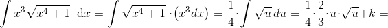 \int x^{3}\sqrt{x^{4}+1}\; \; \textup{d}x=\int \sqrt{x^{4}+1}\; \cdot \left (x^3dx \right )=\frac{1}{4}\cdot \int \sqrt{u}\, du=\frac{1}{4 }\cdot\frac{2}{3}\cdot u\cdot \sqrt{u}+k=