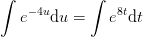 \int e^{-4u}\mathrm{d} u= \int e^{8t}\mathrm{d} t