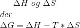 \Delta H\,\,og\,\,\Delta S\\ der\\ \Delta G=\Delta H - T*\Delta S