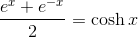 \frac{e^{x}+e^{-x}}{2}=\cosh x
