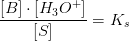 \frac{\left [ B \right ]\cdot \left [ H_3O^+ \right ]}{\left [ S \right ]}=K_s