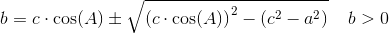 b=c\cdot \cos(A)\pm \sqrt{\left (c\cdot \cos(A) \right )^2-(c^2-a^2)}\; \; \; \; b>0