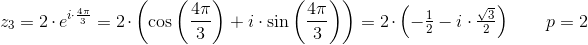 \! \! \! \! \! \! \! z_3=2\cdot e^{i\cdot \frac{4\pi }{3}} = 2\cdot \left ( \cos\left ( \frac{4\pi }{3}\right) +i\cdot \sin\left ( \frac{4\pi }{3} \right )\right ) \right )=2\cdot \left ( -\tfrac{1}{2}-i\cdot \tfrac{\sqrt{3}}{2} \right )\; \; \; \; \; \; \; p=2