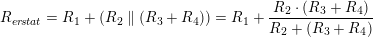 \small \small \small \small R_{er\! stat}=R_1+\left (R_2\parallel \left (R_3+R_4 \right ) \right )=R_1+\frac{R_2\cdot \left (R_3 +R_4 \right )}{R_2+ \left (R_3 +R_4 \right )}