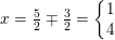 \small x =\tfrac{5}{2}\mp \tfrac{3}{2} =\left\{\begin{matrix} 1\\4 \end{matrix}\right.