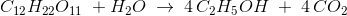 C_{12}H_{22}O_{11}\; +H_2O\; \rightarrow \; 4\, C_2H_5OH\; +\; 4\, CO_2