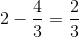 2-\frac{4}{3} = \frac{2}{3}