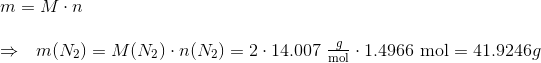 \\m=M\cdot n\\\\\Rightarrow~~m(N_2)=M(N_2)\cdot n(N_2) = 2\cdot 14.007~\begin{matrix} \frac{g}{\text{mol}}\end{matrix} \cdot 1.4966~\text{mol} =41.9246 g