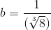 b = \frac{1}{(\sqrt[3]{8})}}}