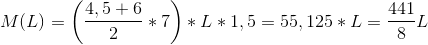 M(L) = \left ( \frac{4,5+6}{2} * 7 \right ) *L*1,5=55,125*L= \frac{441}{8}L