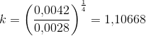 k=\left (\frac{0{,}0042}{0{,}0028} \right )^{\frac{1}{4}}=1{,}10668