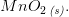 MnO_2\, _{\textit{(s)}}.