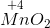 \overset{+4}{Mn}{O_{2}}
