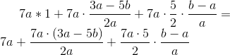 7a*1 + 7a\cdot \frac{3a-5b}{2a} + 7a\cdot \frac{5}{2}\cdot \frac{b-a}{a}=\\ 7a + \frac{7a\cdot (3a-5b)}{2a} + \frac{7a\cdot 5}2{}\cdot \frac{b-a}{a}