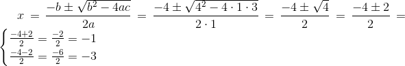 x=\frac{-b\pm \sqrt{b^2-4ac}}{2a}=\frac{-4\pm\sqrt{4^2-4\cdot 1\cdot 3} }{2\cdot 1}=\frac{-4\pm\sqrt{4} }{2}=\frac{-4\pm 2}{2}=\begin{cases} \frac{-4+2}{2}=\frac{-2}{2}=-1\\ \frac{-4-2}{2}=\frac{-6}{2}=-3 \end{cases}