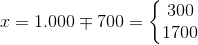 x=1.000\mp 700=\left\{\begin{matrix} 300\\1700 \end{matrix}\right.