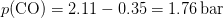 p(\mathrm{CO)=2.11-0.35=1.76\, bar}