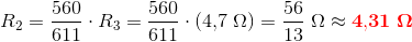R_2=\frac{560}{611}\cdot R_3=\frac{560}{611}\cdot \left (4{,}7\; \Omega \right )=\frac{56}{13}\; \Omega\approx \mathbf{\color{Red} 4{,}31\; \Omega}