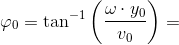 \varphi _0=\tan^{-1}\left ( \frac{\omega\cdot y_0}{v_0} \right )=