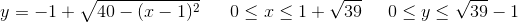 y=-1+\sqrt{40-(x-1)^2}\; \; \; \; \; \; 0\leq x\leq 1+\sqrt{39}\; \; \; \; \; 0\leq y\leq \sqrt{39}-1