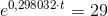 e^{0,298032\cdot t}=29