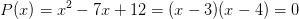 P(x)=x^2-7x+12=(x-3)(x-4)=0