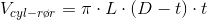 V_{cyl-r\o r}=\pi \cdot L\cdot (D-t)\cdot t