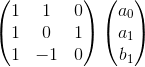 \begin{pmatrix} 1 & 1 & 0\\ 1 & 0 & 1\\ 1 & -1 & 0 \end{pmatrix}\begin{pmatrix} a_0\\ a_1\\ b_1 \end{pmatrix}