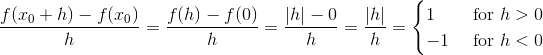 \frac{f(x_{0}+h)-f(x_{0})}{h}=\frac{f(h)-f(0)}{h}=\frac{|h|-0}{h}=\frac{|h|}{h}=\begin{cases} 1 & \text{ for } h>0 \\ -1& \text{ for } h<0 \end{cases}
