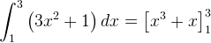 \large \int^{3}_{1} \left ( 3x^{2}+1 \right ) dx = \left [x^3+x \right ]_{1}^{3}