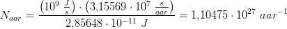 N_{aa r}=\frac{\left ( 10^9\; \tfrac{J}{s} \right )\cdot \left ( 3{,}15569\cdot 10^7\; \tfrac{s}{aar} \right )}{2{,}85648\cdot 10^{-11}\; J}=1{,}10475\cdot 10^{27}\; aar^{-1}