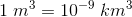 1\; m^3=10^{-9}\; km^3