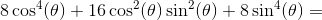 8\cos^4(\theta )+16\cos^2(\theta )\sin^2(\theta )+8\sin^4(\theta )=