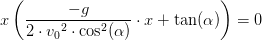 x\left (\frac{-g}{2\cdot {v_0}^2\cdot \cos^2(\alpha )}\cdot x+\tan(\alpha ) \right )=0