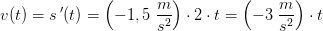 v(t)=s{\, }'(t)= \left ( -1,5\; \frac{m}{s^2} \right )\cdot 2\cdot t=\left ( -3 \; \frac{m}{s^2} \right )\cdot t