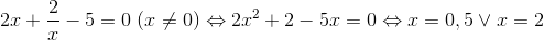 2x + \frac{2}{x} - 5 = 0\;(x\neq 0) \Leftrightarrow 2x^{2} + 2 - 5x = 0 \Leftrightarrow x=0,5\vee x=2